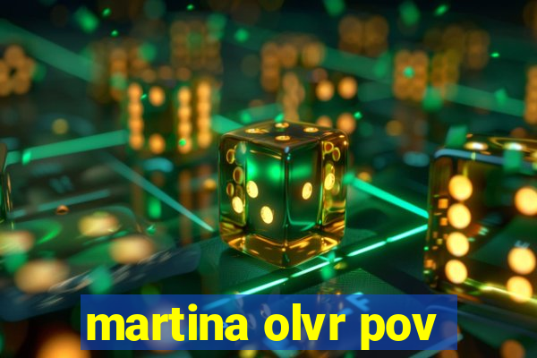 martina olvr pov